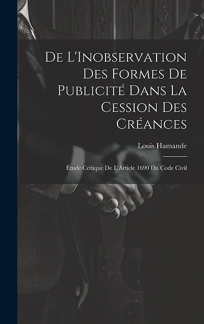 De L'Inobservation Des Formes De Publicité Dans La Cession Des Créances: Étude Critique De L'Article 1690 Du Code Civil