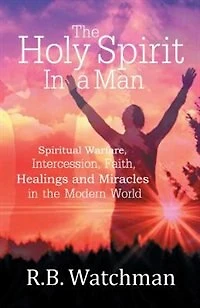 The Holy Spirit a Man: Spiritual Warfare, Intercession, Faith, Healings and Miracles Modern World