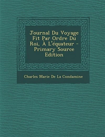 Journal Du Voyage Fit Par Ordre Du Roi, À L'équateur - Primary Source Edition