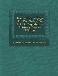 Journal Du Voyage Fit Par Ordre Du Roi, À L'équateur - Primary Source Edition