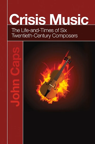 Crisis Music: The Life-and-Times of Six Twentieth-Century Composers