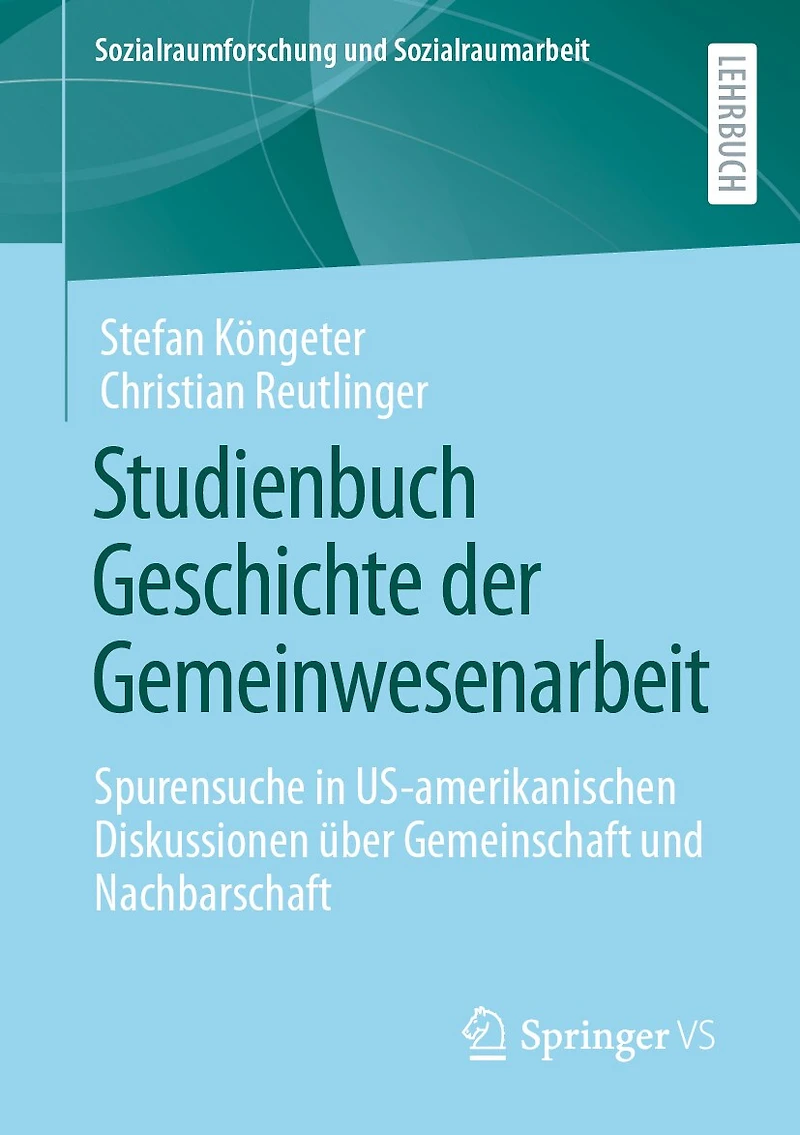 Studienbuch Geschichte Der Gemeinwesenarbeit: Spurensuche Us-Amerikanischen Diskussionen Über Gemeinschaft Und Nachbarschaft