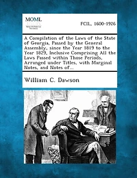 A Compilation of the Laws of the State of Georgia, Passed by the General Assembly, Since the Year 1819 to the Year 1829, Inclusive Comprising All Th
