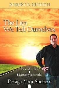 The Lies We Tell Ourselves: Eliminate Lies, Discover Your Truths, Design Success