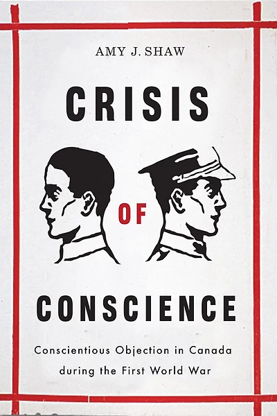Crisis of Conscience: Conscientious Objection Canada during the First World War