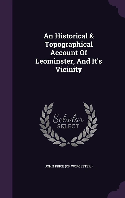 An Historical & Topographical Account Of Leominster, And It's Vicinity
