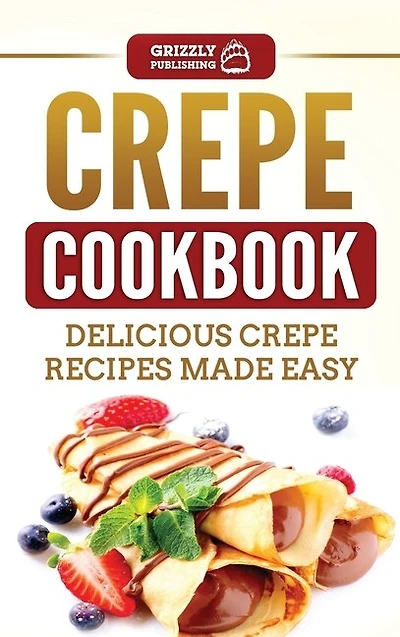 Crepe Cookbook: Delicious Recipes Made Easy