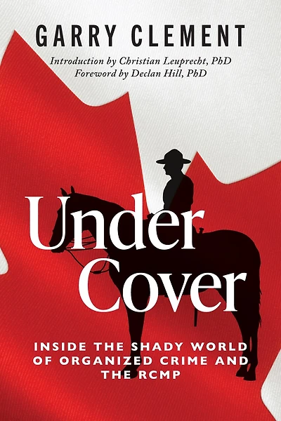 Under Cover: Fifty Years of Dirty Money, Organized Crime and the RCMP