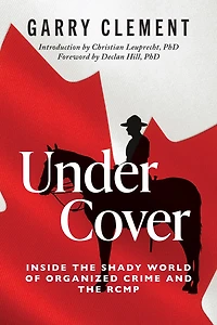 Under Cover: Fifty Years of Dirty Money, Organized Crime and the RCMP