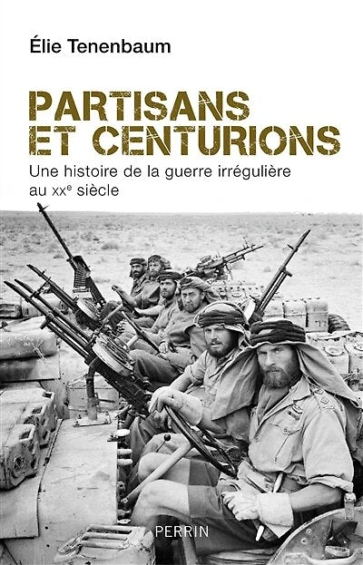 Partisans et centurions: une histoire de la guerre irrégulière au XXe siècle