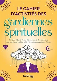 Le cahier d'activités des gardiennes spirituelles: pendule, numérologie, féminin sacré, sonothérapie, aromathérapie, médiumnité, symbolique saisons, signes