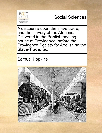A Discourse Upon The Slave-trade, And The Slavery Of The Africans. Delivered In The Baptist Meeting-house At Providence, Before The Providence Society For Abolishing The Slave-trade, &c.