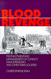 Blood Revenge: The Enactment and Management of Conflict in Montenegro and Other Tribal Societies