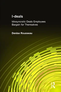 I-deals: Idiosyncratic Deals Employees Bargain For Themselves: The