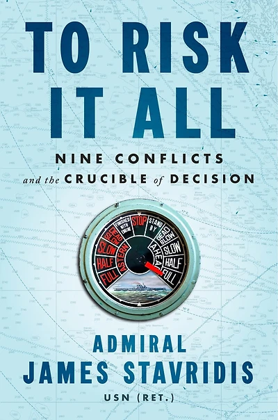 To Risk It All: Nine Conflicts And The Crucible Of Decision