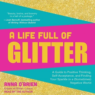 a Life Full of Glitter Lib/E: Guide to Positive Thinking, Self-Acceptance, and Finding Your Sparkle (Sometimes) Negative World