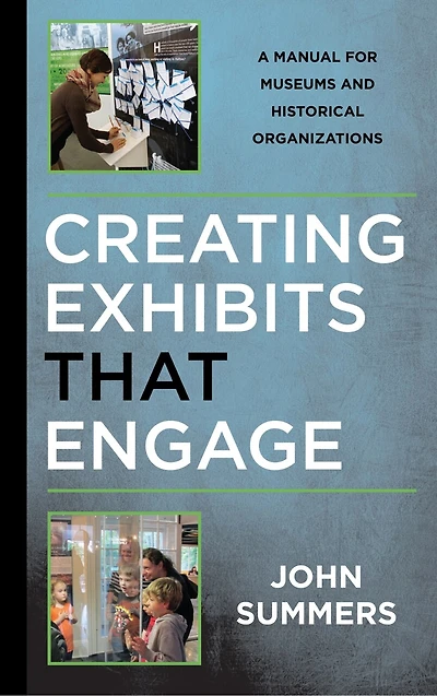Creating Exhibits That Engage: A Manual For Museums And Historical Organizations