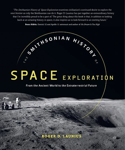 The Smithsonian History of Space Exploration: From the Ancient World to the Extraterrestrial Future