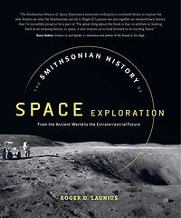 The Smithsonian History of Space Exploration: From the Ancient World to the Extraterrestrial Future