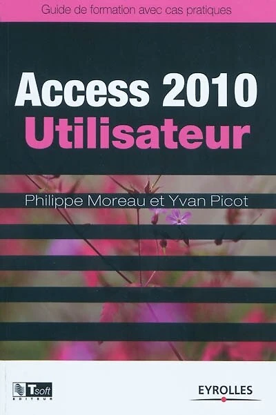 Access 2010 utilisateur: guide de formation avec cas pratiques