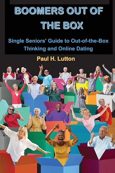 Boomers Out of the Box: Single Seniors' Guide to Out-of-the-Box Thinking and Online Dating