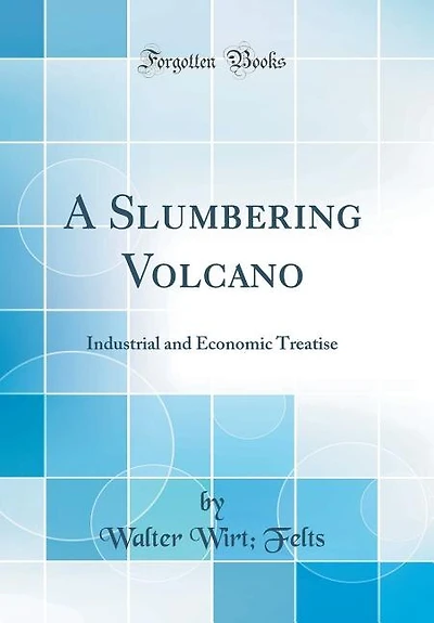 A Slumbering Volcano: Industrial and Economic Treatise (Classic Reprint)