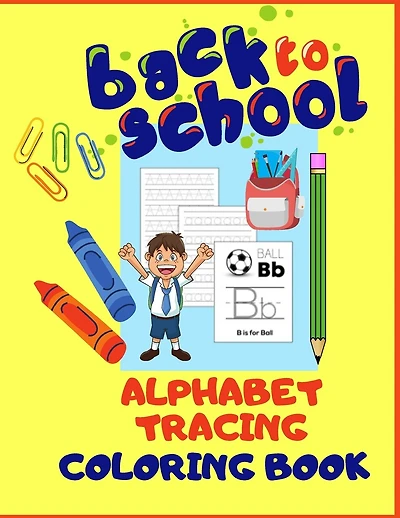 Back To School Alphabet Tracing Coloring Book: Practice For Kids With Pen Control. Ages 3-6 Reading Writing Coloring Skills With Fun.