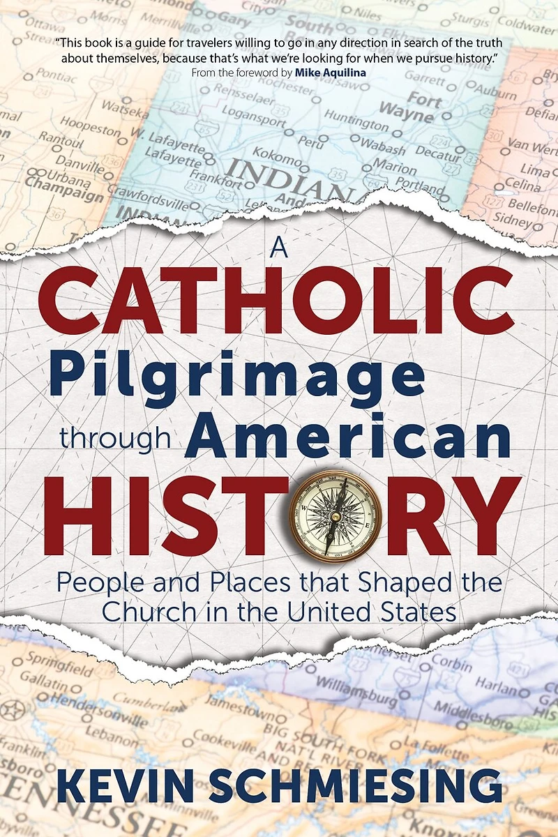 A Catholic Pilgrimage Through American History: People and Places That Shaped the Church United States