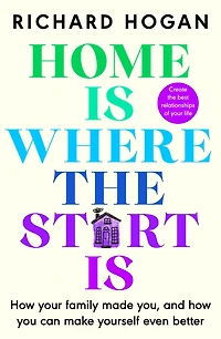Home is Where the Start Is: How Your Family Made You, and You Can Make Yourself Even Better