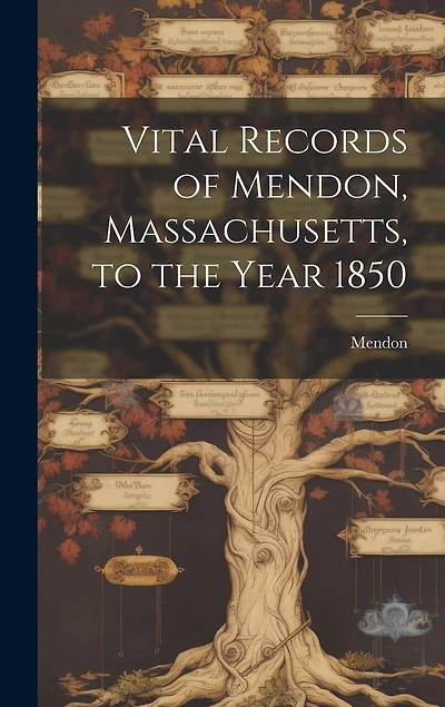 Vital Records of Mendon, Massachusetts, to the Year 1850