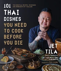 101 Thai Dishes Your Need to Cook Before You Die: The Essential Recipes, Techniques and Ingredients of Thailand