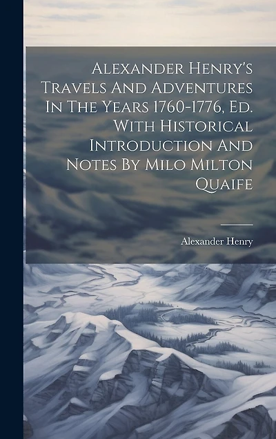 Alexander Henry's Travels And Adventures In The Years 1760-1776