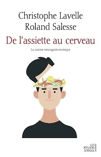 De l'assiette au cerveau : la cuisine neurogastronomique: la cuisine neurogastronomique