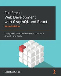 full-stack Web Development with GraphQL and React - Second Edition: Taking from frontend to Apollo