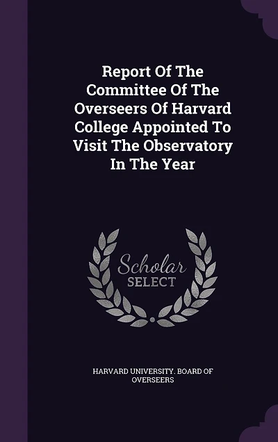 Report Of The Committee Overseers Harvard College Appointed To Visit Observatory Year
