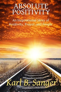 Absolute Positivity: An Inspirational Story Of Positivity, Prayer, And People