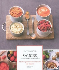 Sauces, chutneys & marinades: 60 recettes élaborées avec amour pour accommoder et sublimer vos plats
