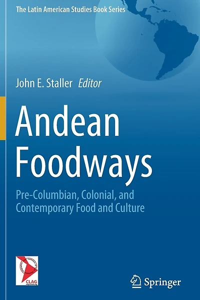 Andean Foodways: Pre-columbian, Colonial, And Contemporary Food And Culture
