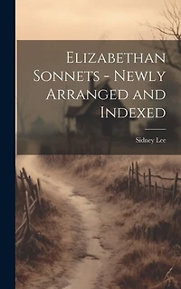 Elizabethan Sonnets - Newly Arranged and Indexed