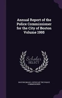 Annual Report of the Police Commissioner for the City of Boston Volume