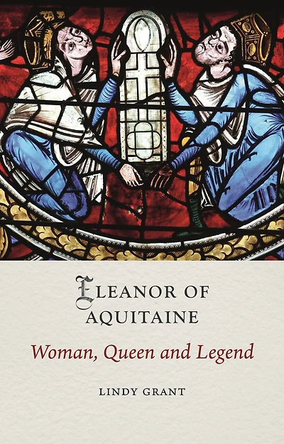 Eleanor of Aquitaine: Woman, Queen and Legend