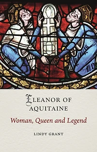 Eleanor of Aquitaine: Woman, Queen and Legend