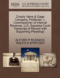 Crosby Valve & Gage Company, Petitioner, V. Commissioner Of Internal Revenue. U.s. Supreme Court Transcript Of Record With Supporting Pleadings