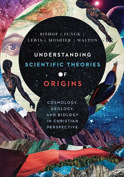 Understanding Scientific Theories of Origins: Cosmology, Geology, and Biology Christian Perspective