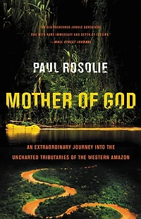 Mother of God: An Extraordinary Journey into the Uncharted Tributaries Western Amazon