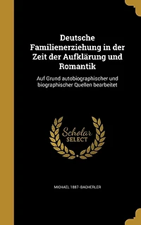 Deutsche Familienerziehung der Zeit Aufklärung und Romantik (Classic Reprint)