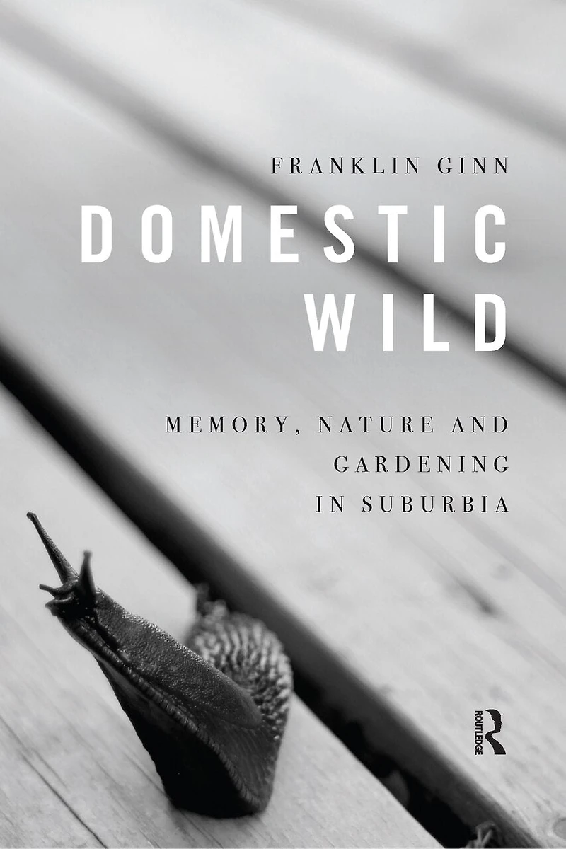 Domestic Wild: Memory, Nature And Gardening Suburbia