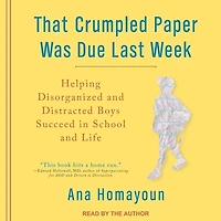 That Crumpled Paper Was Due Last Week Lib/E: Helping Disorganized and Distracted Boys Succeed School Life