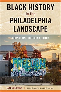 Black History the Philadelphia Landscape: Deep Roots, Continuing Legacy