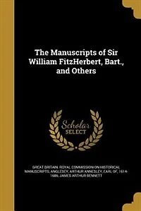 The Manuscripts of Sir William FitzHerbert, Bart., and Others